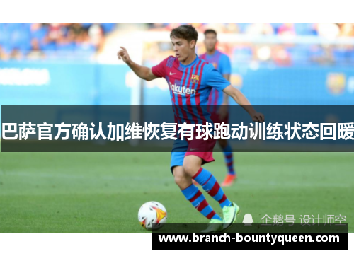 巴萨官方确认加维恢复有球跑动训练状态回暖
